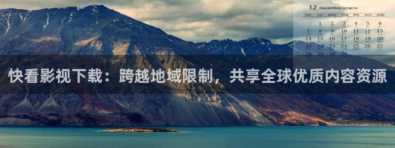 好看影院大全：快看影视下载：跨越地域限制，共享全球优质内容资源